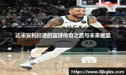 达米安利拉德的篮球传奇之路与未来展望