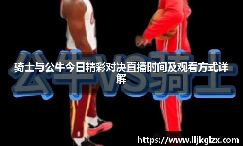 骑士与公牛今日精彩对决直播时间及观看方式详解