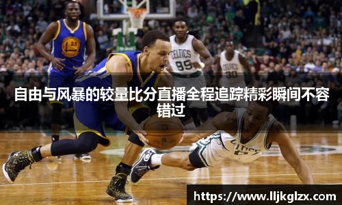 自由与风暴的较量比分直播全程追踪精彩瞬间不容错过